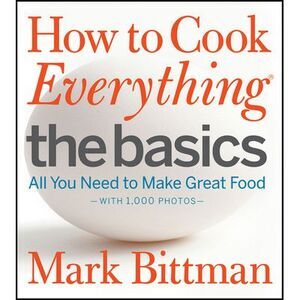 How to Cook Everything: The Basics: All You Need to Make Great Food--With 1,000